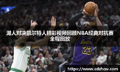 湖人对决凯尔特人精彩视频回顾NBA经典对抗赛全程回放